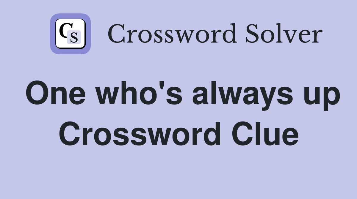 One who's always up Crossword Clue