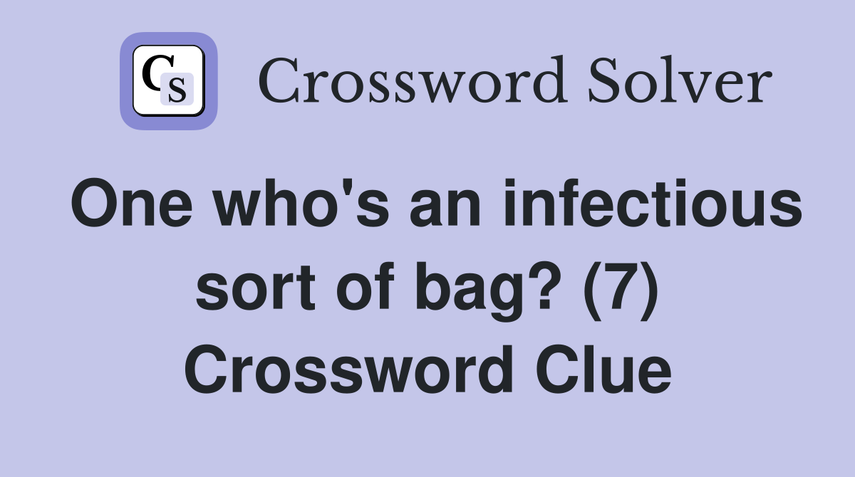 One who's an infectious sort of bag? (7) Crossword Clue
