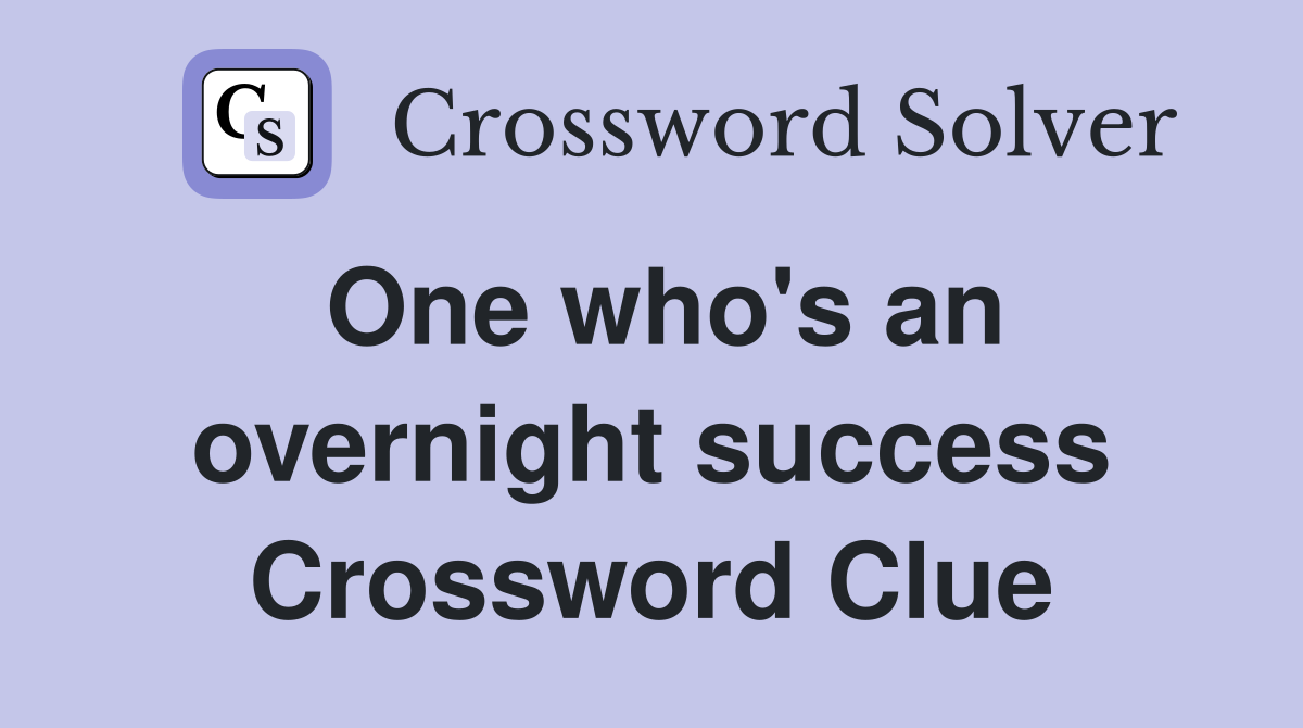 One who's an overnight success Crossword Clue