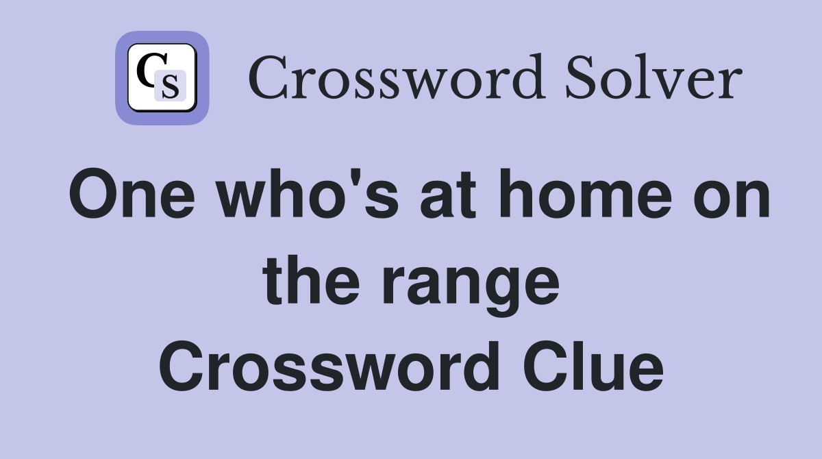 One who's at home on the range Crossword Clue