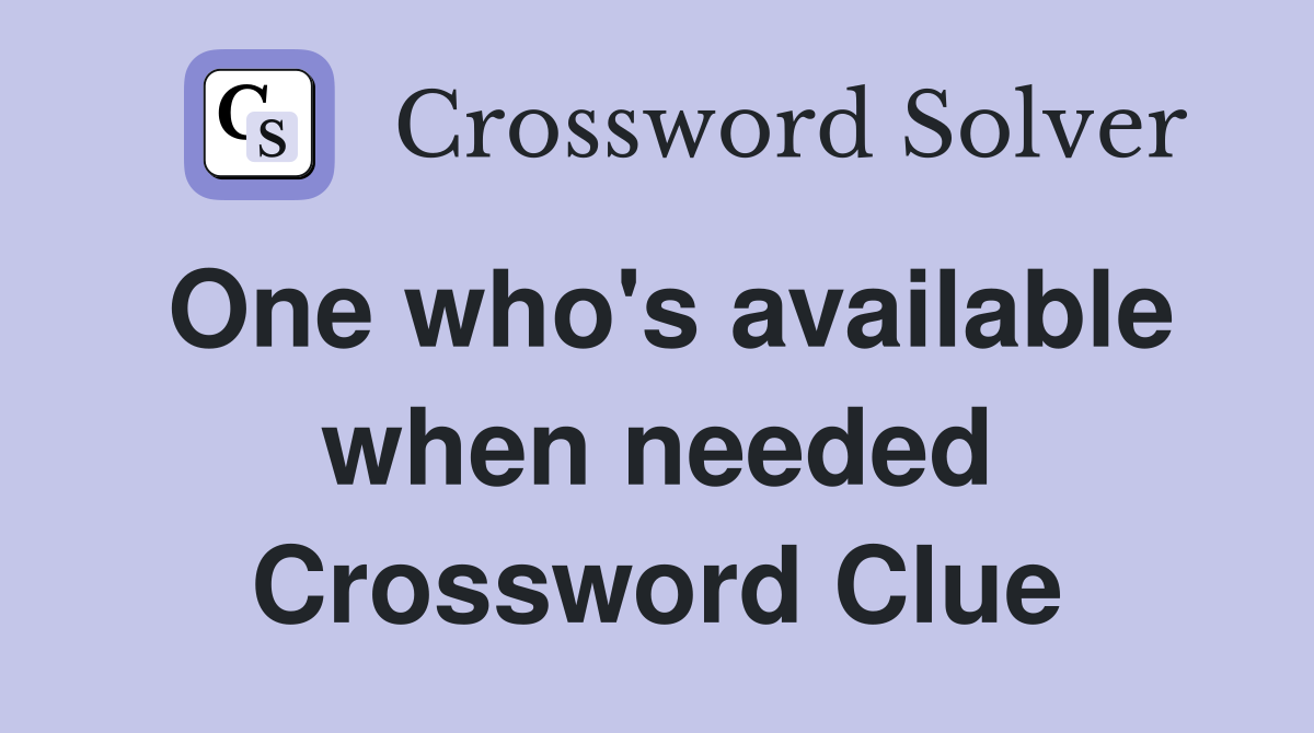 One who's available when needed Crossword Clue