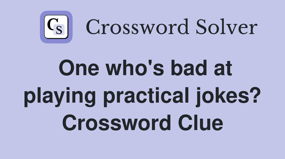 One who's bad at playing practical jokes? Crossword Clue