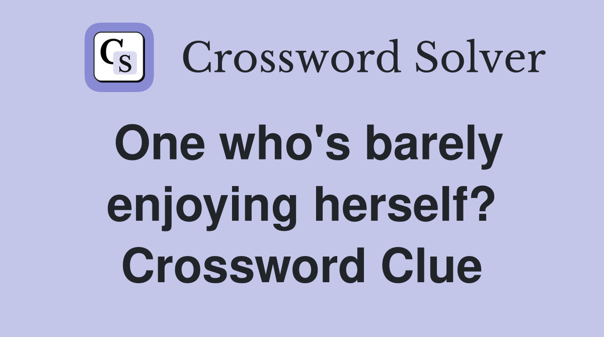 One who's barely enjoying herself? Crossword Clue