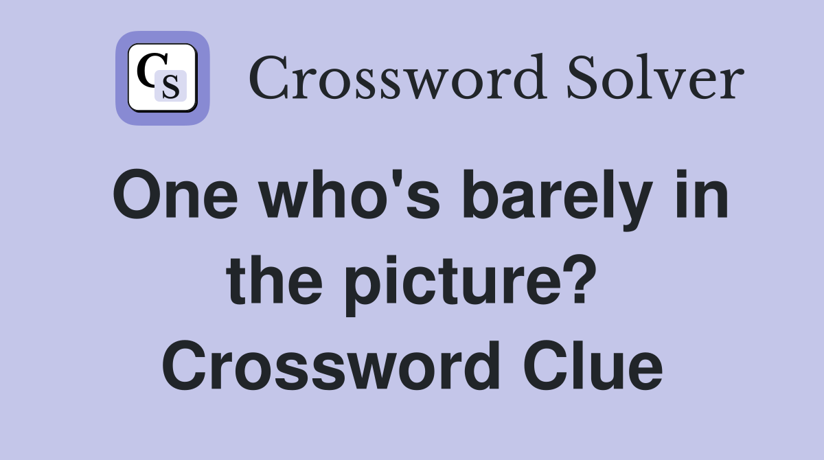 One who's barely in the picture? Crossword Clue