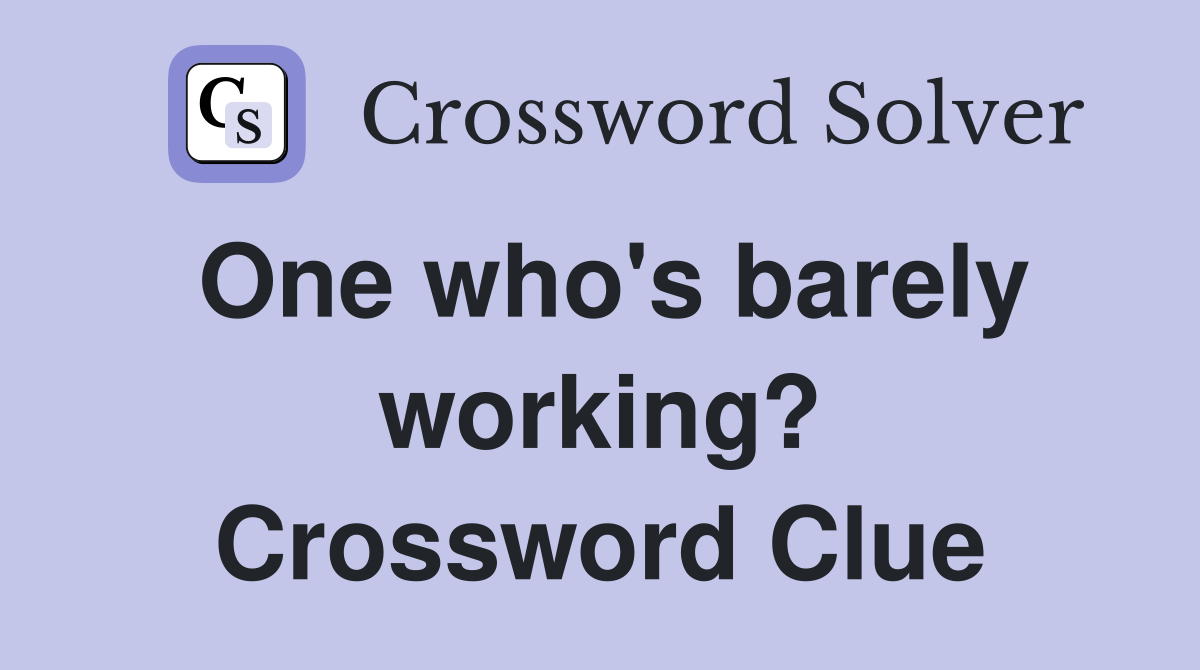 One who's barely working? Crossword Clue
