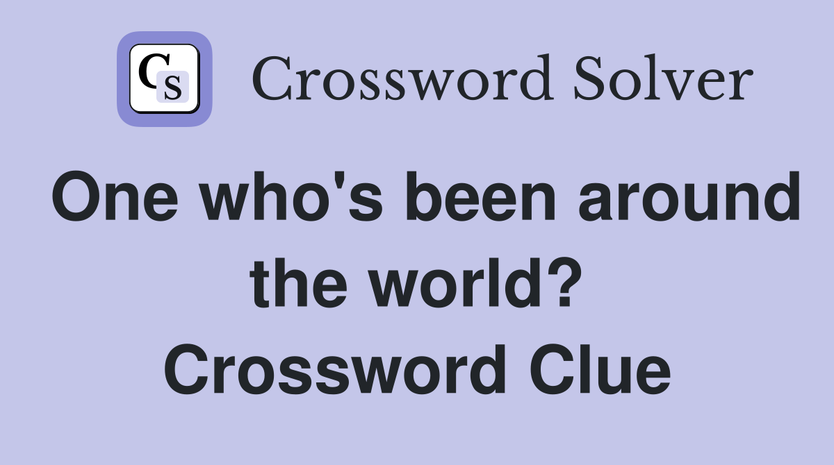 One who's been around the world? Crossword Clue