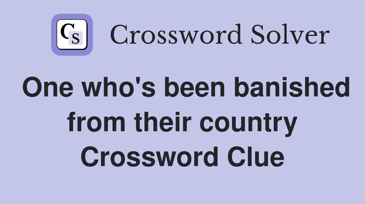 One who's been banished from their country Crossword Clue