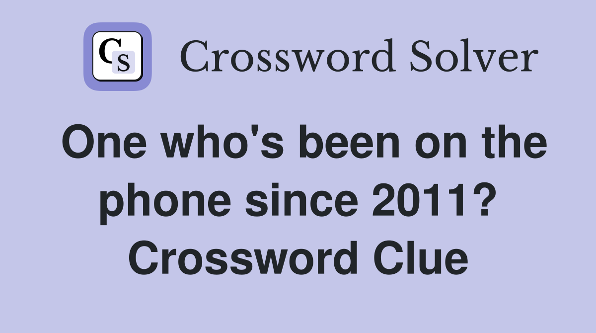 One who's been on the phone since 2011? Crossword Clue