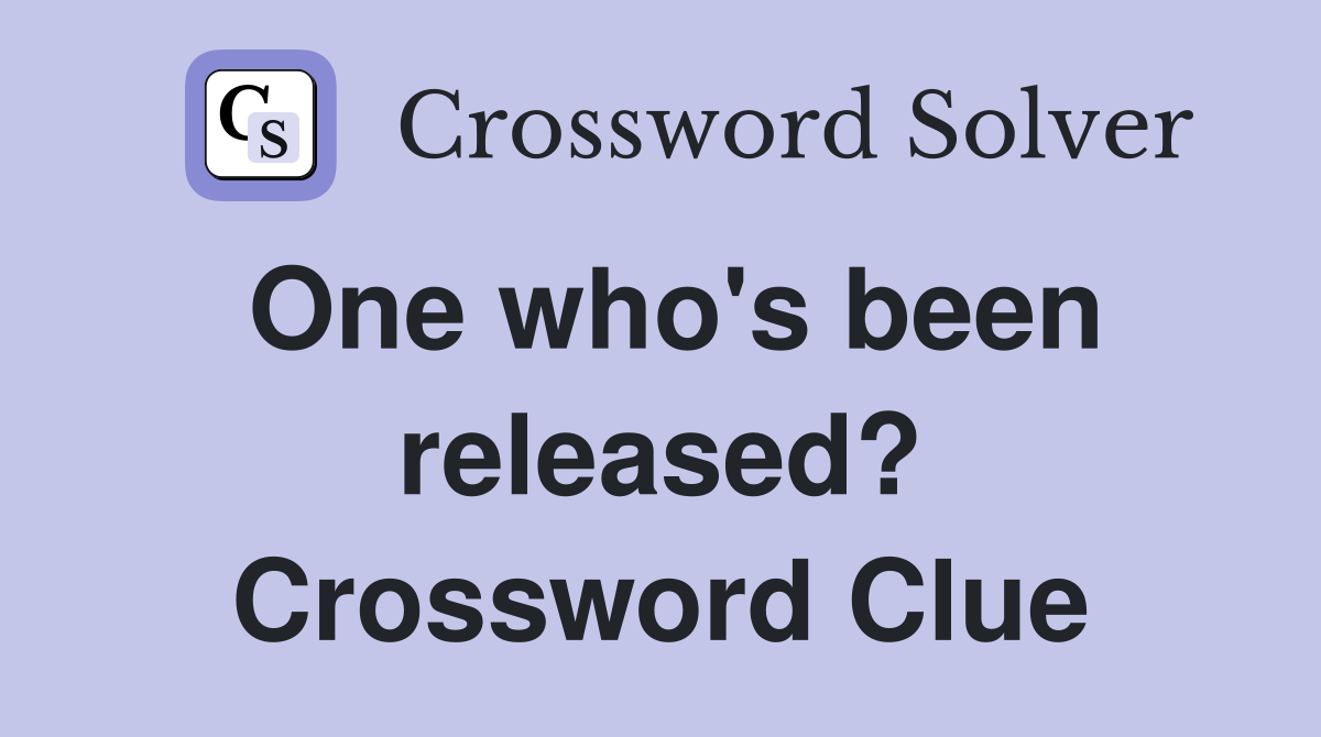 One who's been released? Crossword Clue