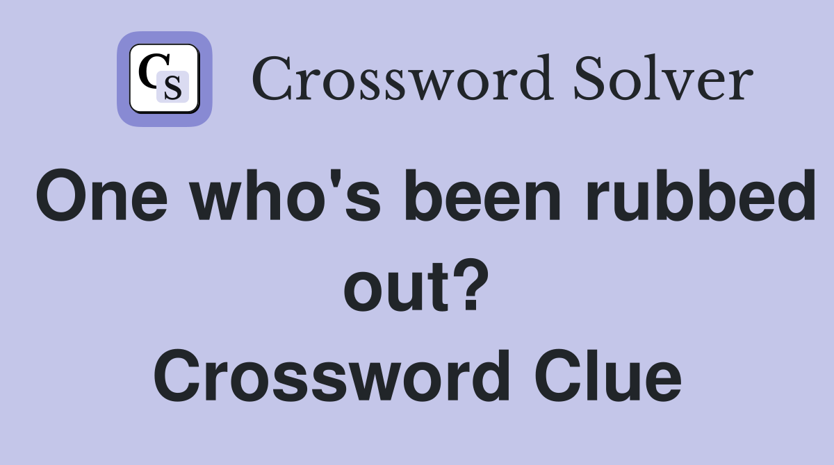 One who's been rubbed out? Crossword Clue