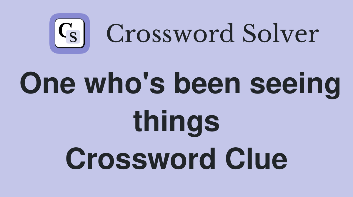 One who's been seeing things Crossword Clue