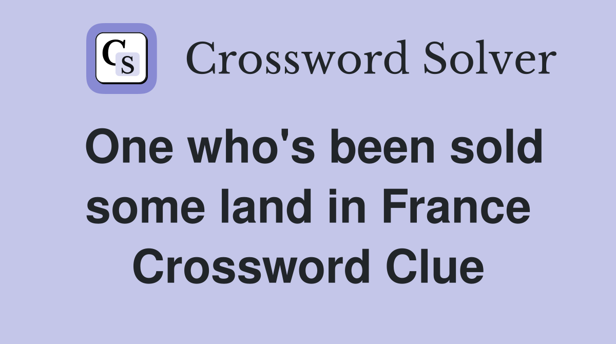 One who's been sold some land in France Crossword Clue
