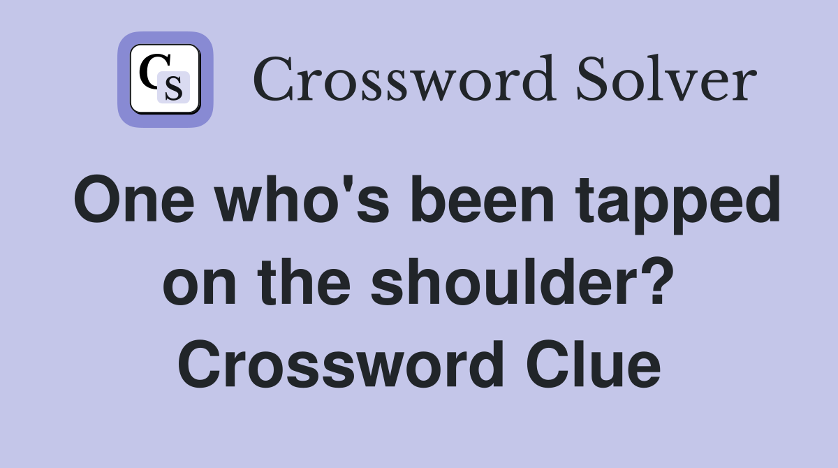 One who's been tapped on the shoulder? Crossword Clue