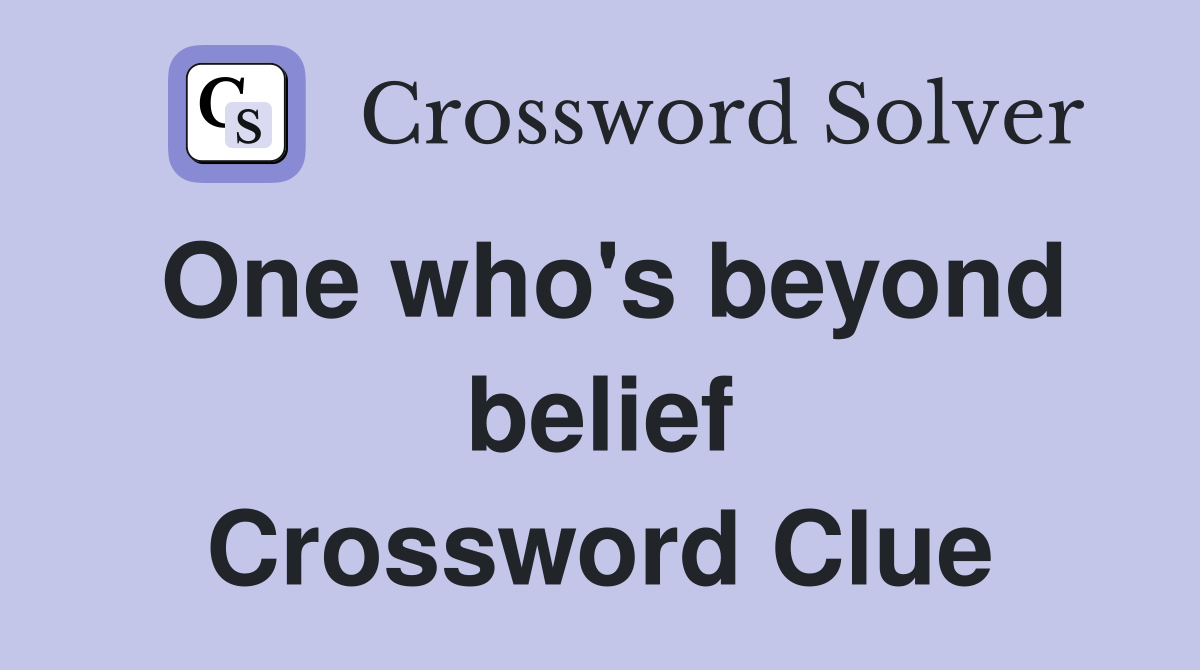 One who's beyond belief Crossword Clue