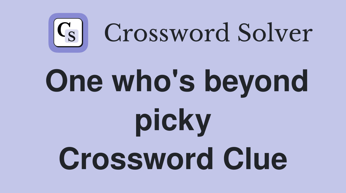One who's beyond picky Crossword Clue