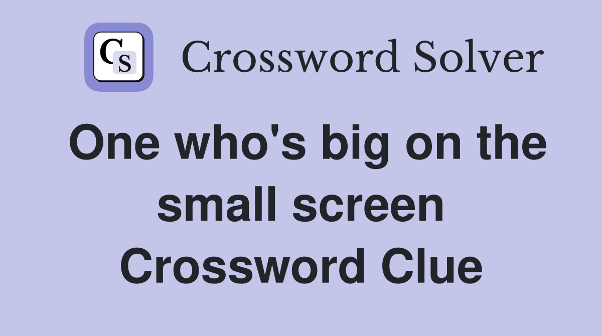 One who's big on the small screen Crossword Clue