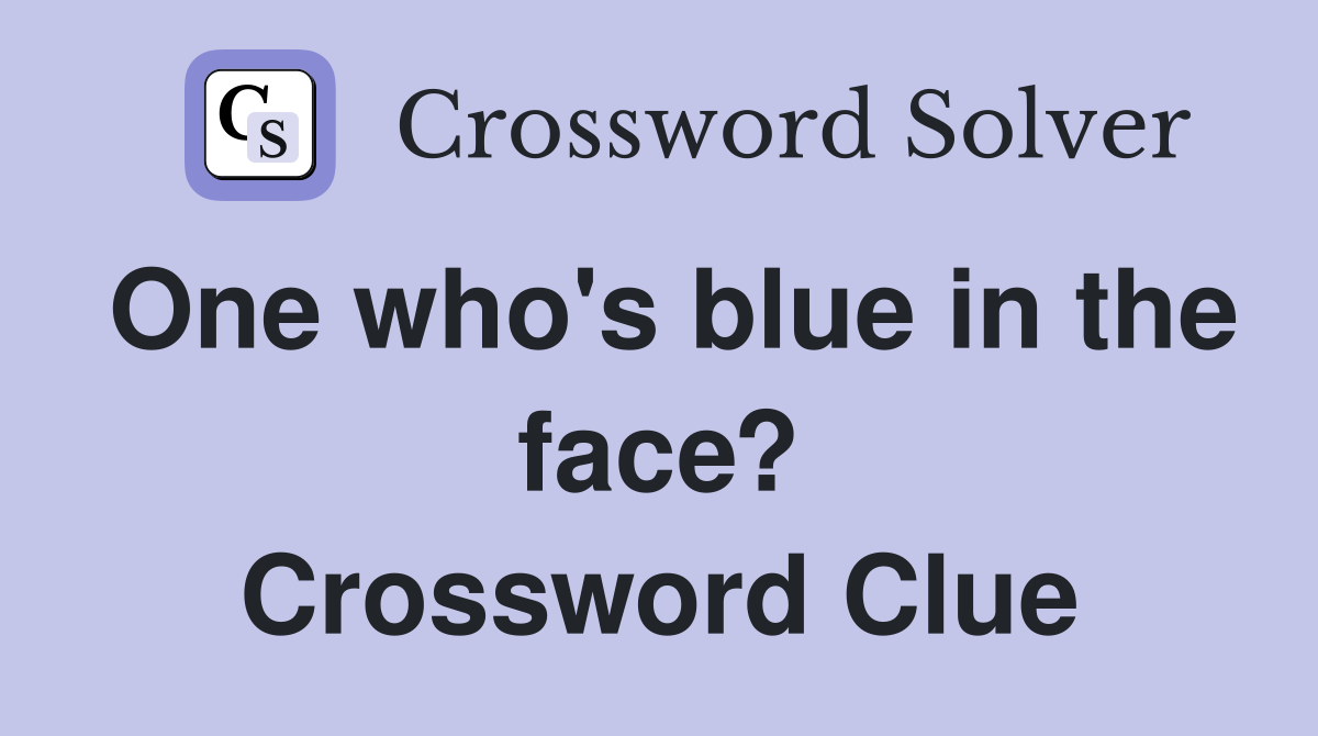 One who's blue in the face? Crossword Clue