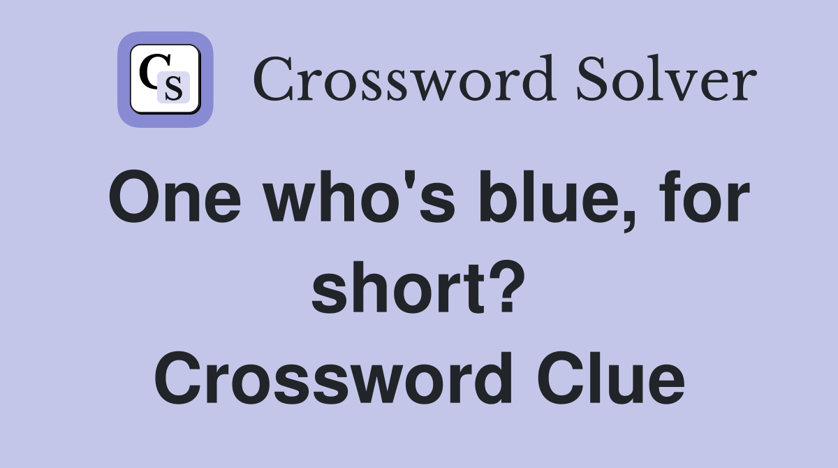 One who's blue, for short? Crossword Clue