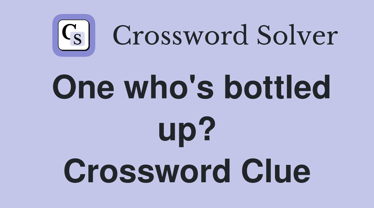 One who's bottled up? Crossword Clue