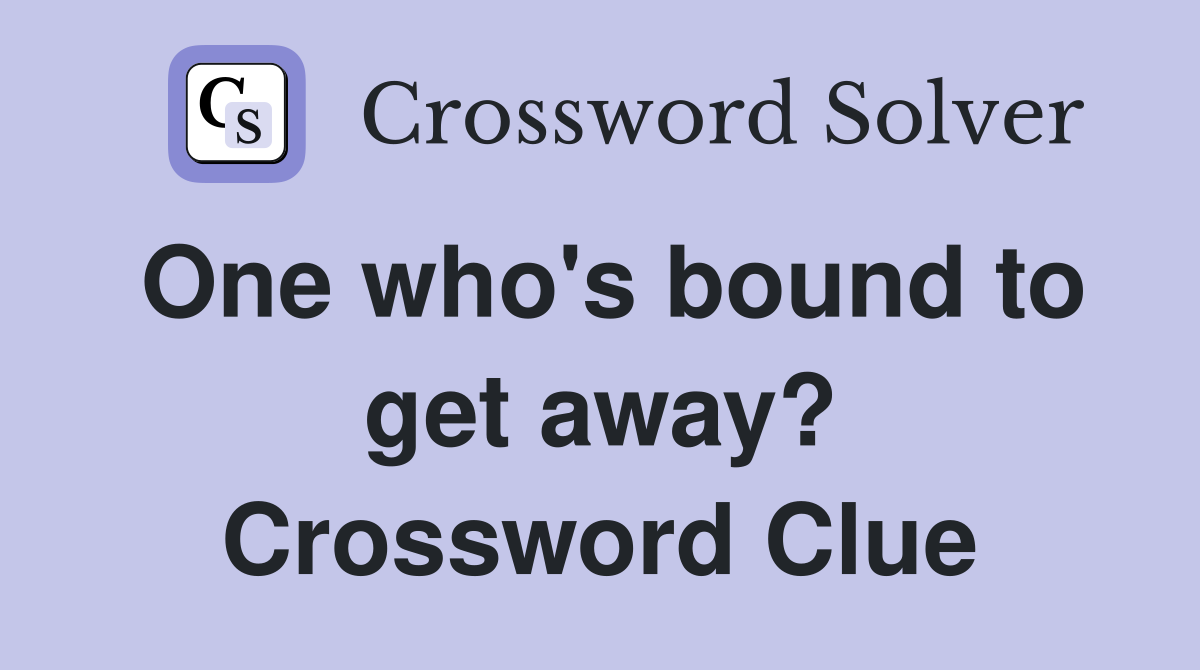 One who's bound to get away? Crossword Clue
