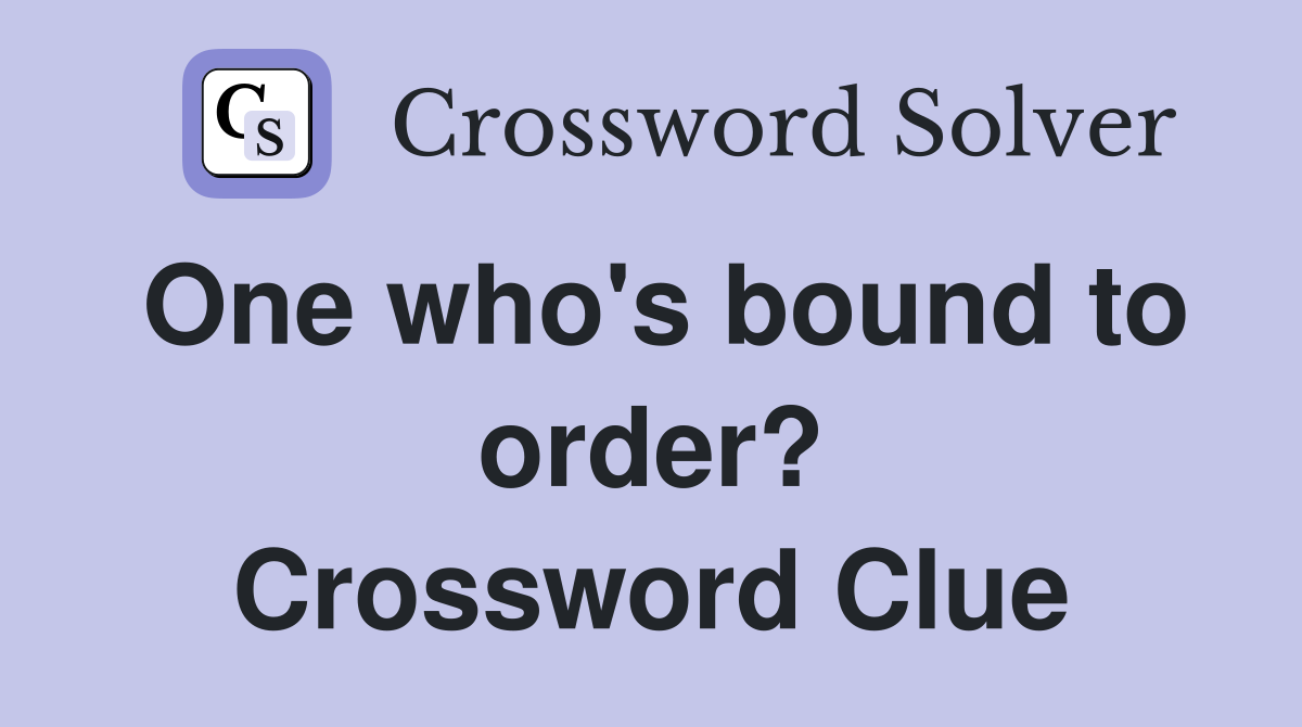 One who's bound to order? Crossword Clue