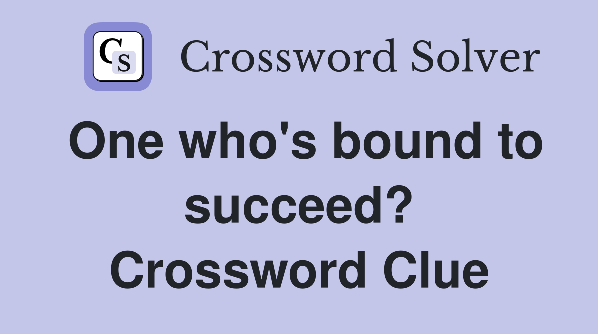 One who's bound to succeed? Crossword Clue