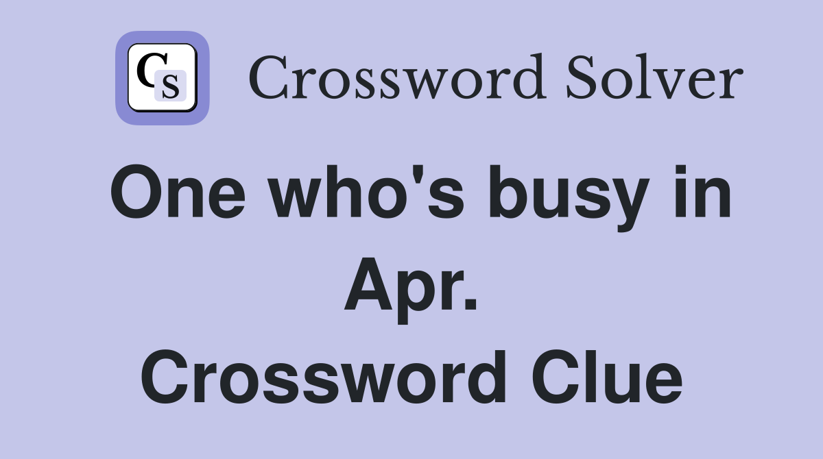 One who's busy in Apr. Crossword Clue