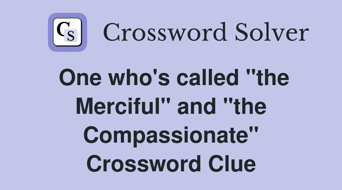 One who's called "the Merciful" and "the Compassionate" Crossword Clue