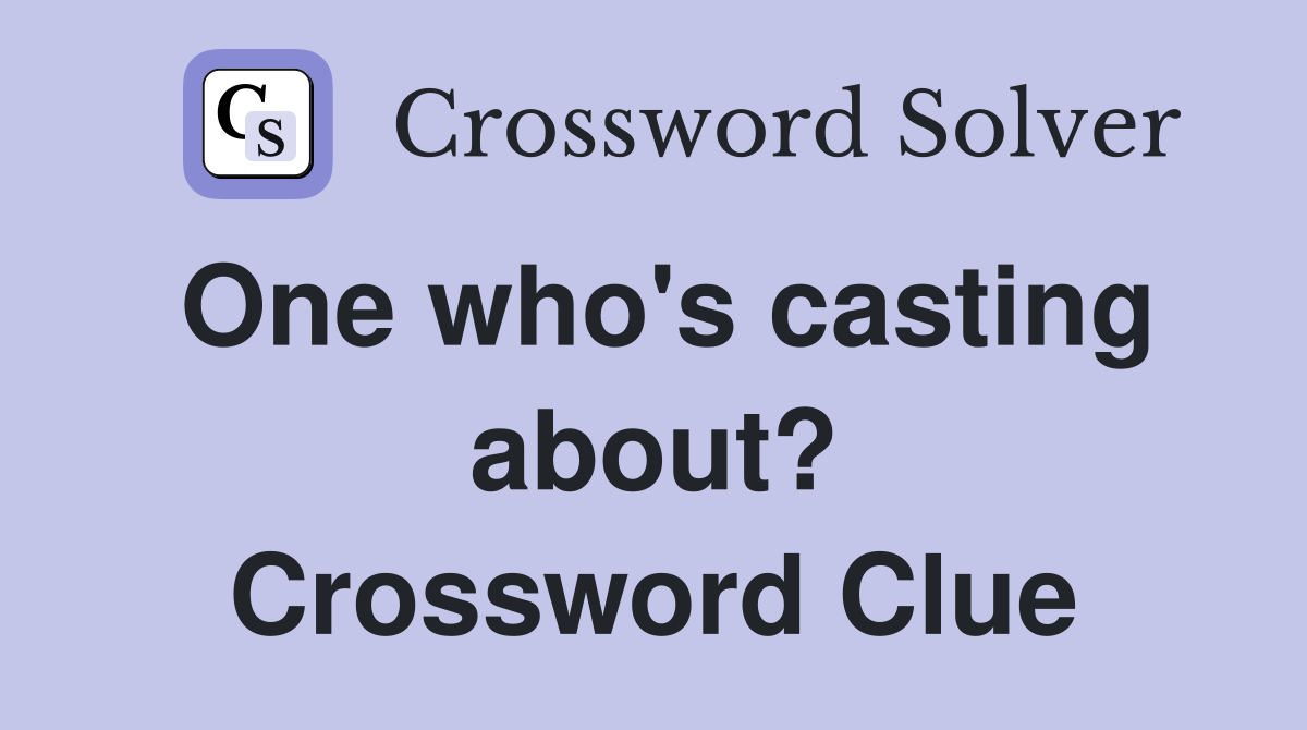 One who's casting about? Crossword Clue