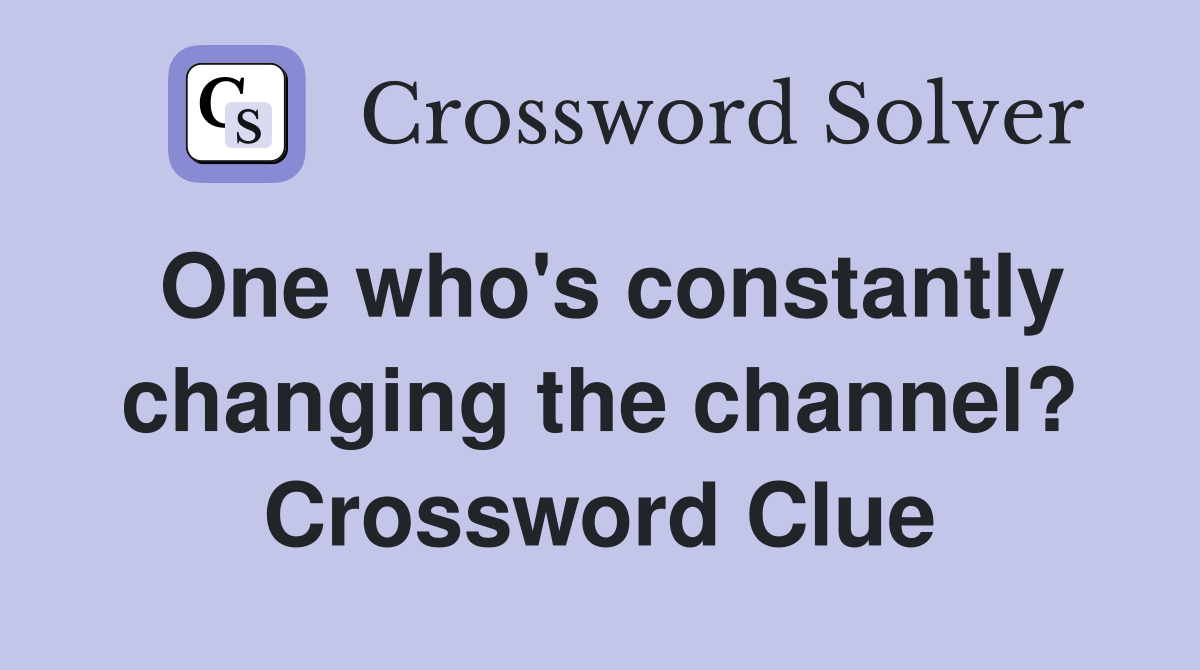 One who's constantly changing the channel? Crossword Clue
