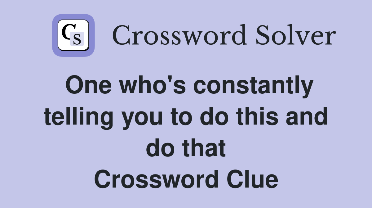 One who's constantly telling you to do this and do that Crossword Clue