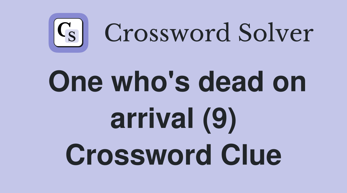 One who's dead on arrival (9) Crossword Clue