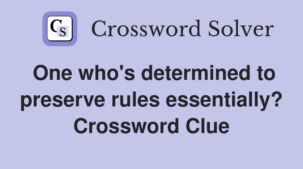 One who's determined to preserve rules essentially? Crossword Clue