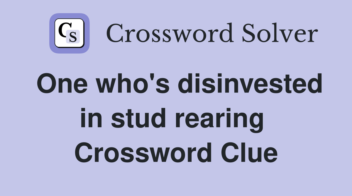 One who's disinvested in stud rearing  Crossword Clue