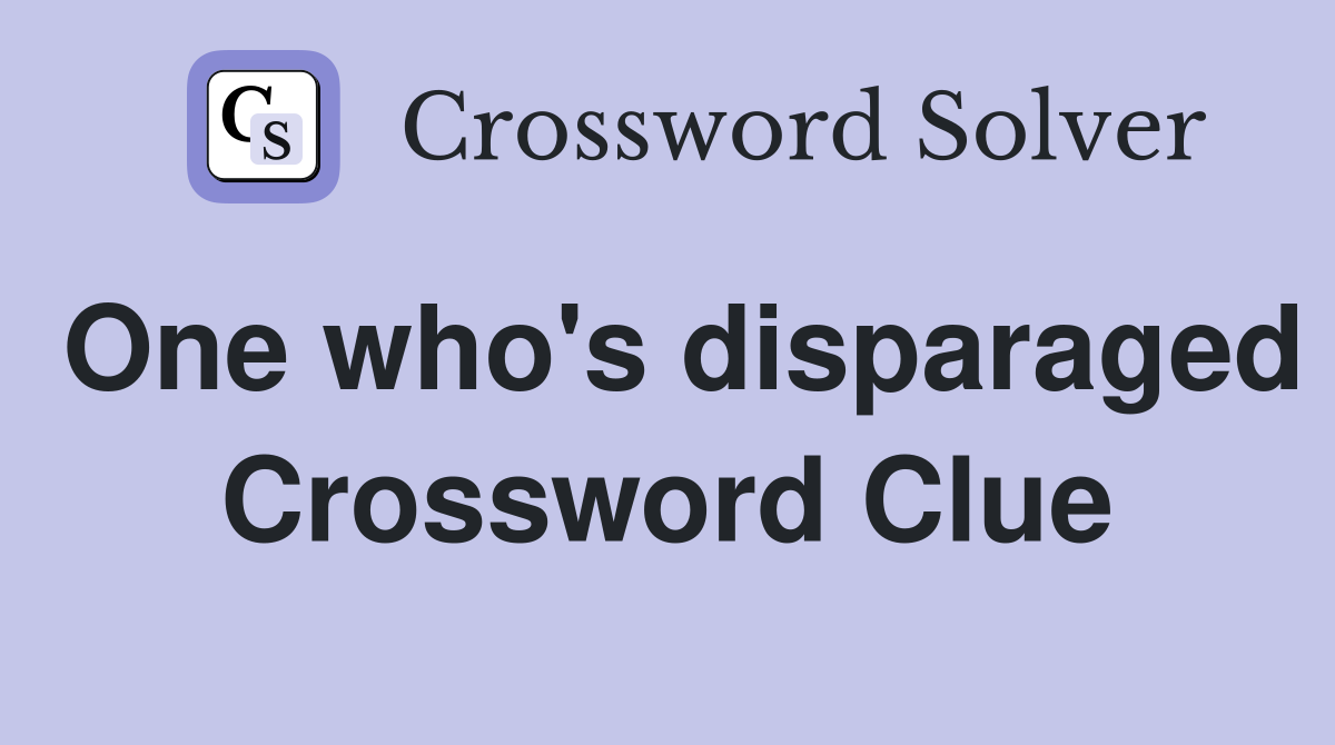 One who's disparaged Crossword Clue