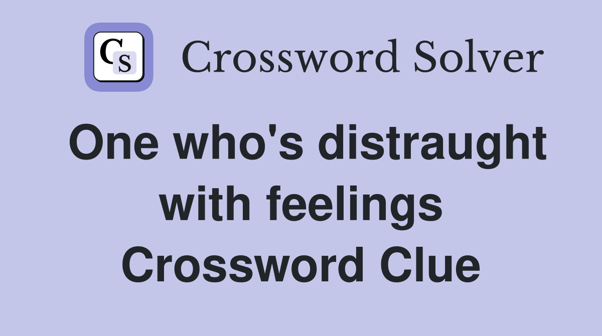 One who's distraught with feelings Crossword Clue