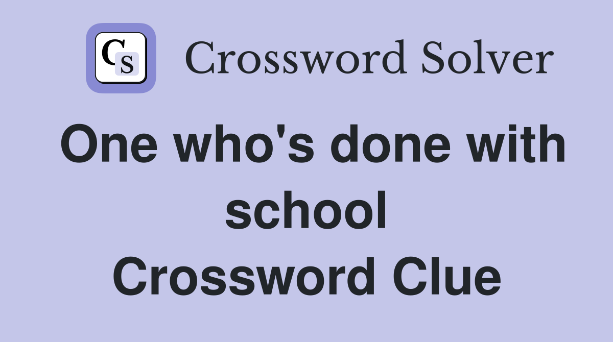 One who's done with school Crossword Clue