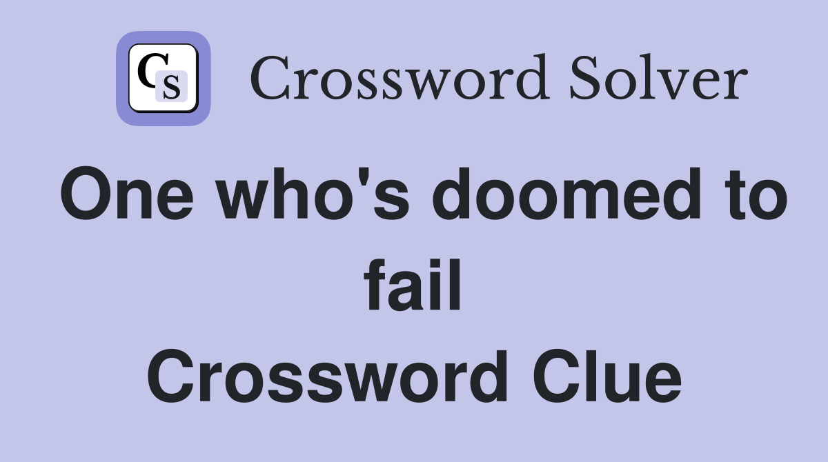 One who's doomed to fail Crossword Clue