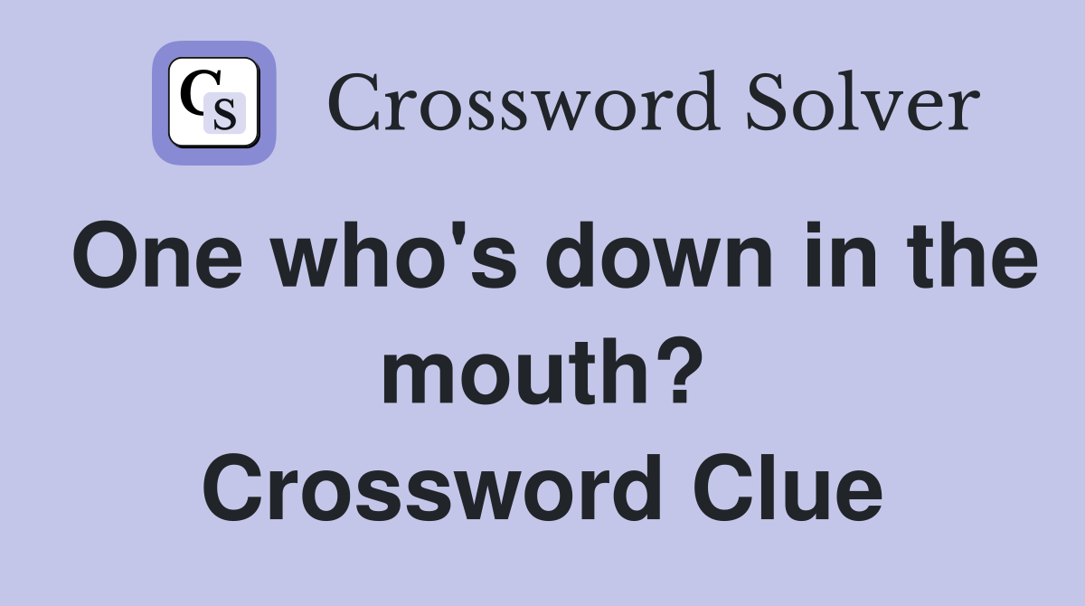 One who's down in the mouth? Crossword Clue