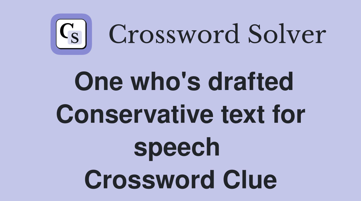 One who's drafted Conservative text for speech  Crossword Clue