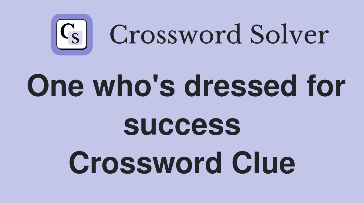One who's dressed for success Crossword Clue