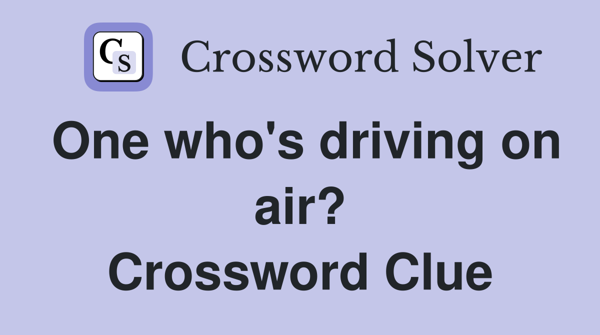 One who's driving on air? Crossword Clue