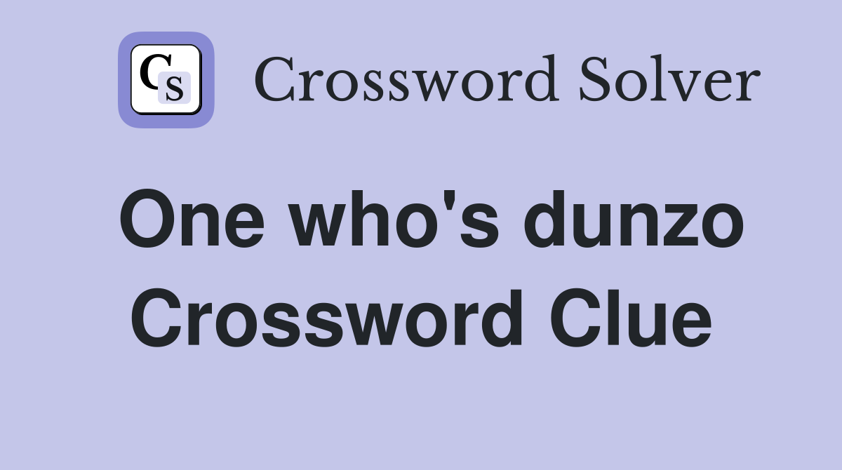 One who's dunzo Crossword Clue