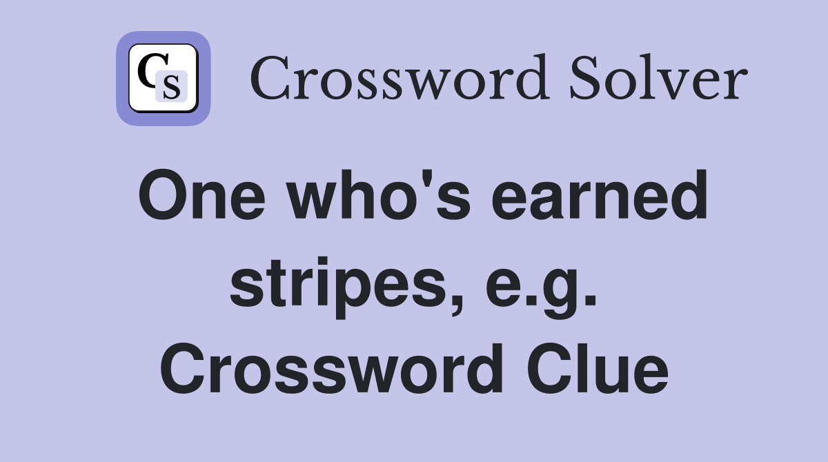 One who's earned stripes, e.g. Crossword Clue