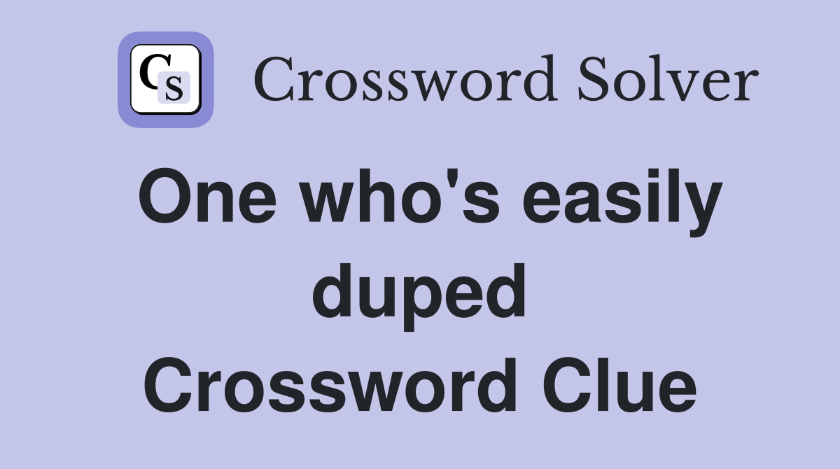One who's easily duped Crossword Clue