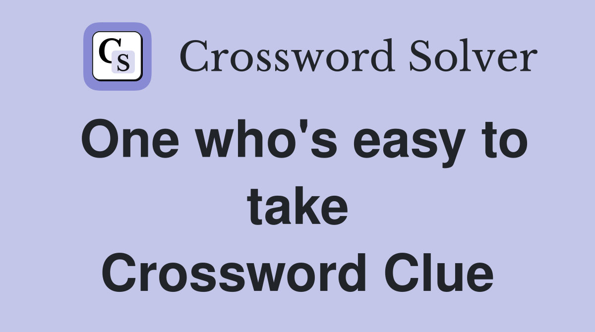 One who's easy to take Crossword Clue
