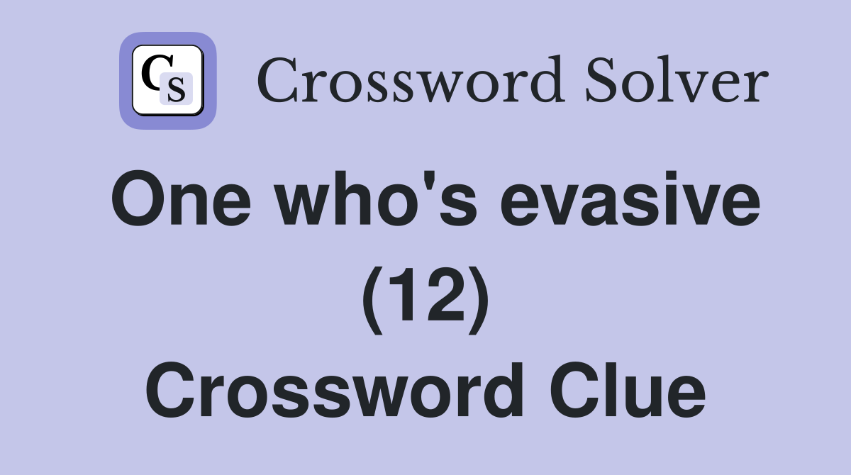 One who's evasive (12) Crossword Clue