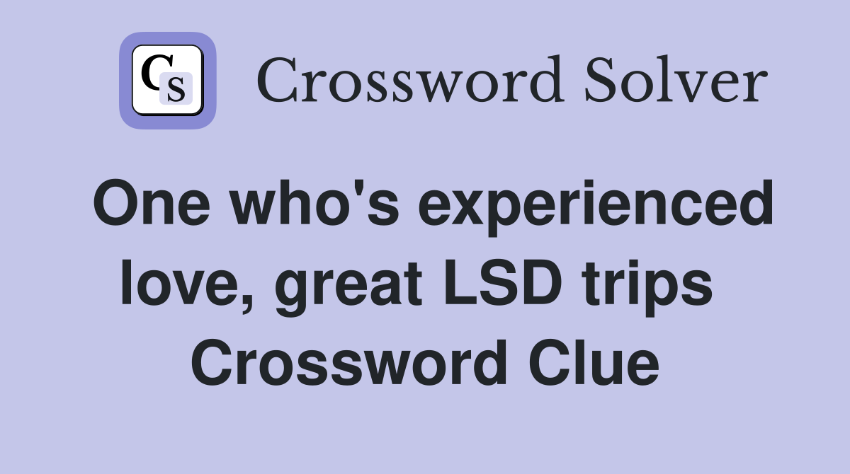 One who's experienced love, great LSD trips  Crossword Clue