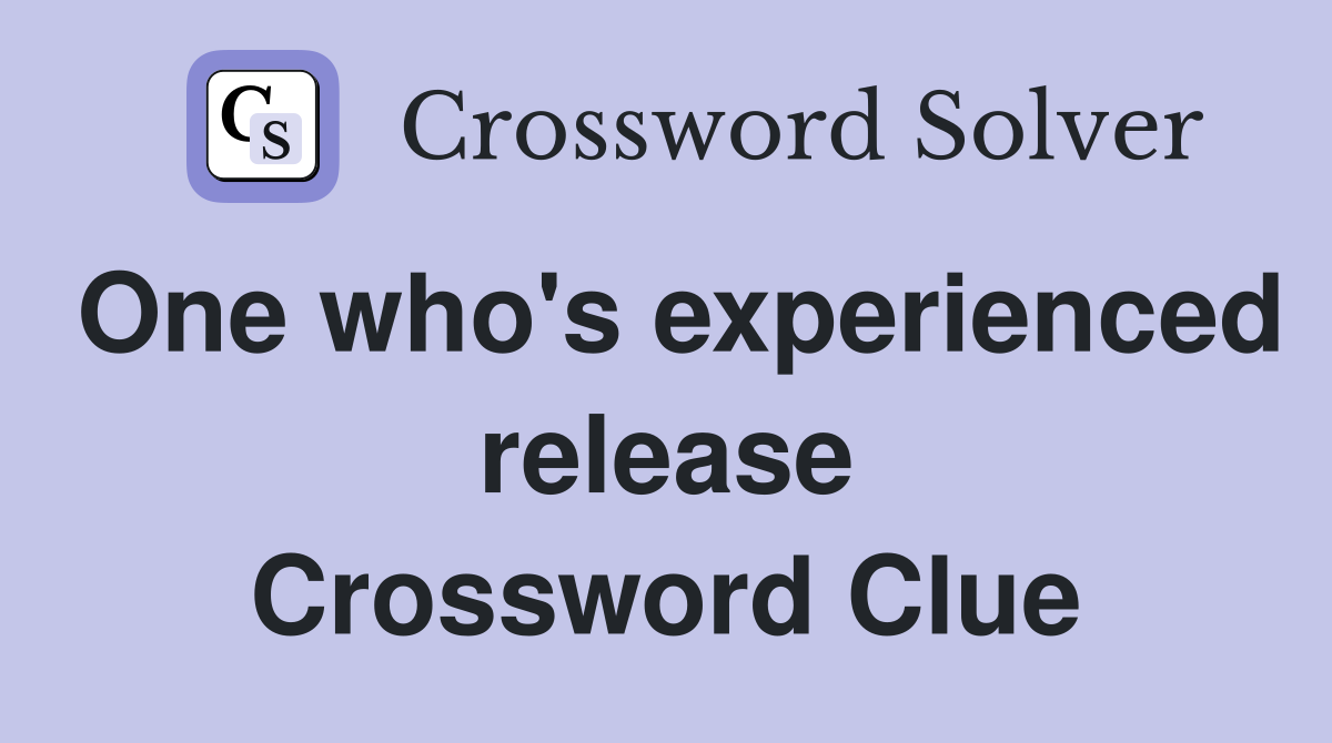 One who's experienced release Crossword Clue