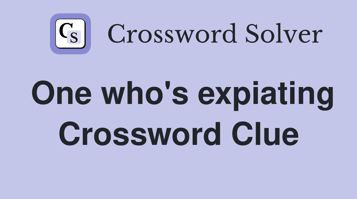 One who's expiating Crossword Clue